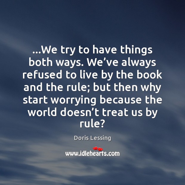 …We try to have things both ways. We’ve always refused to Doris Lessing Picture Quote