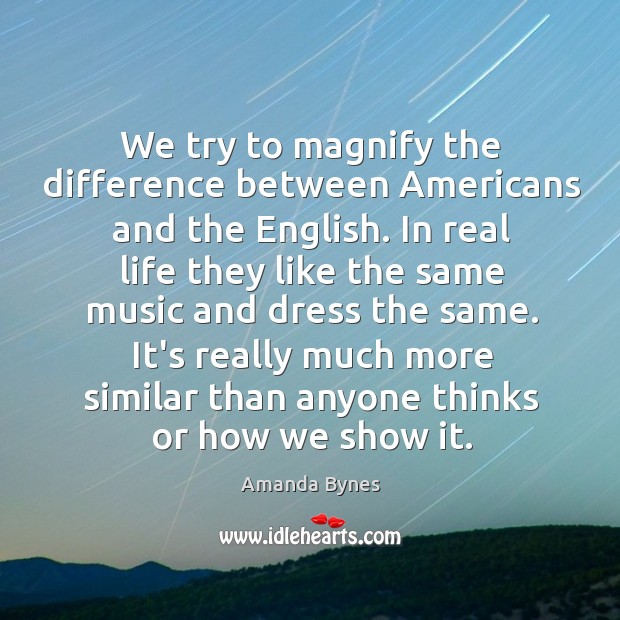 We try to magnify the difference between Americans and the English. In Image