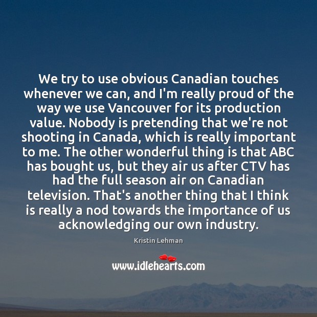 We try to use obvious Canadian touches whenever we can, and I’m Kristin Lehman Picture Quote