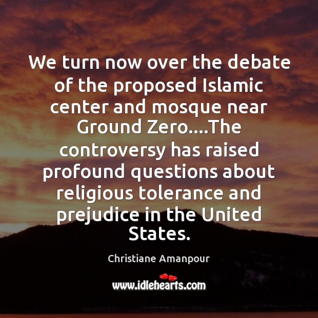 We turn now over the debate of the proposed Islamic center and Image