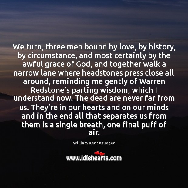 We turn, three men bound by love, by history, by circumstance, and William Kent Krueger Picture Quote