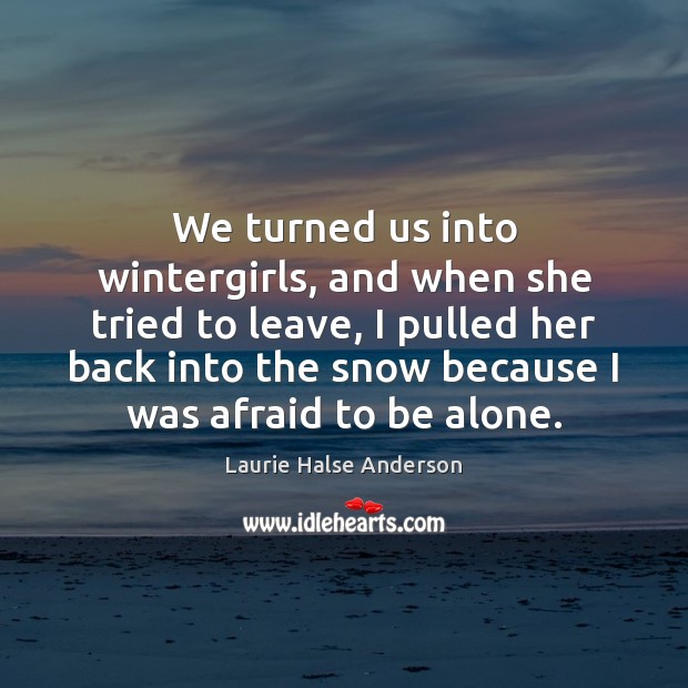 We turned us into wintergirls, and when she tried to leave, I Laurie Halse Anderson Picture Quote
