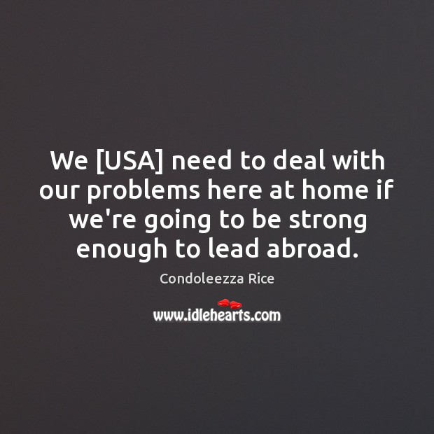 We [USA] need to deal with our problems here at home if Be Strong Quotes Image
