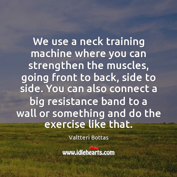 We use a neck training machine where you can strengthen the muscles, Image