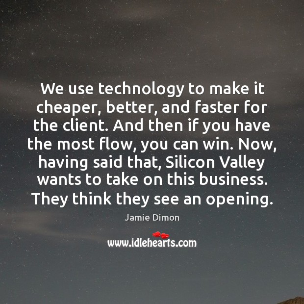 We use technology to make it cheaper, better, and faster for the Jamie Dimon Picture Quote