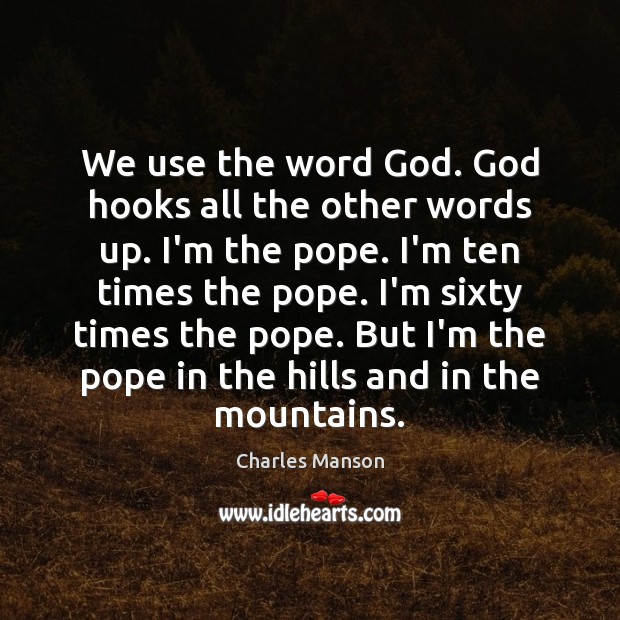 We use the word God. God hooks all the other words up. Charles Manson Picture Quote