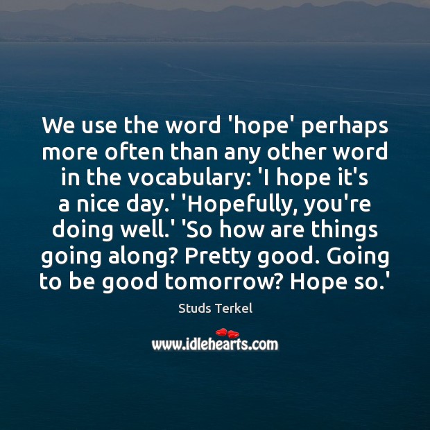 We use the word ‘hope’ perhaps more often than any other word Studs Terkel Picture Quote