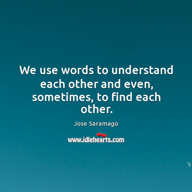 We use words to understand each other and even, sometimes, to find each other. Image