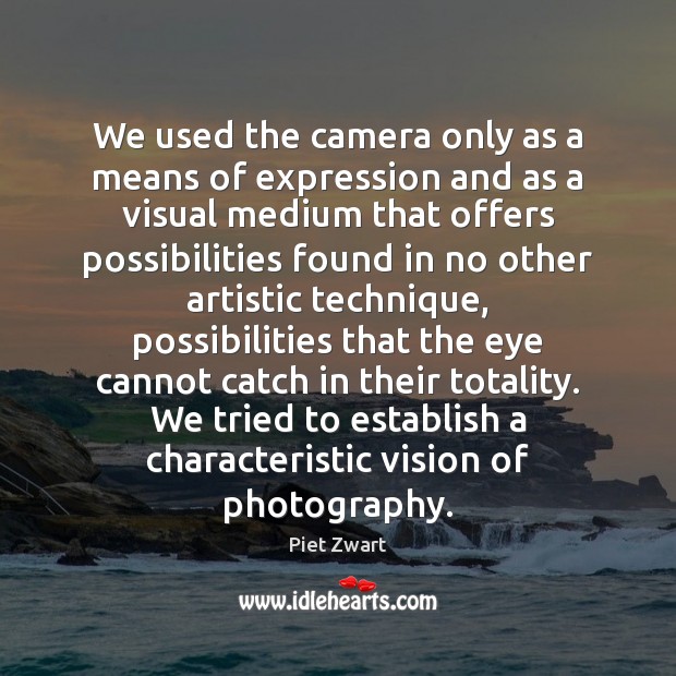 We used the camera only as a means of expression and as Piet Zwart Picture Quote