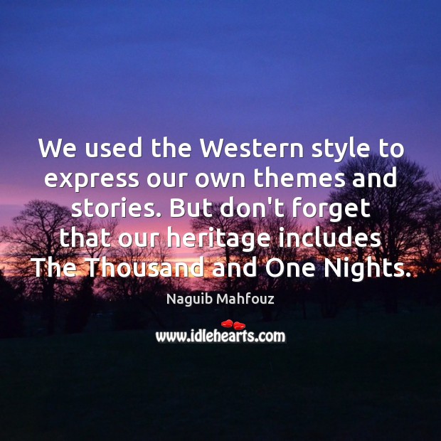 We used the Western style to express our own themes and stories. Naguib Mahfouz Picture Quote