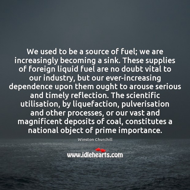 We used to be a source of fuel; we are increasingly becoming 