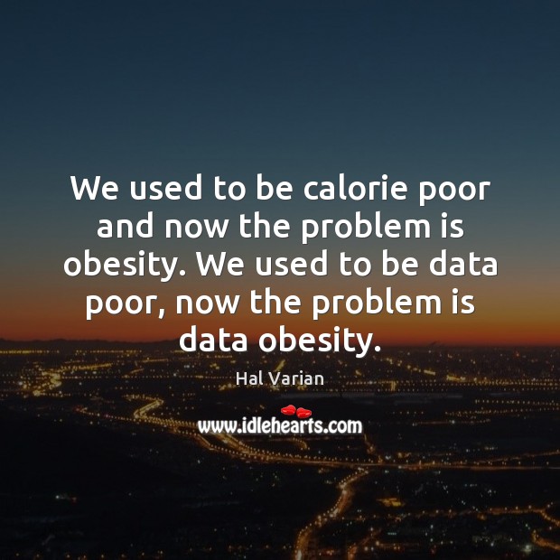 We used to be calorie poor and now the problem is obesity. Hal Varian Picture Quote