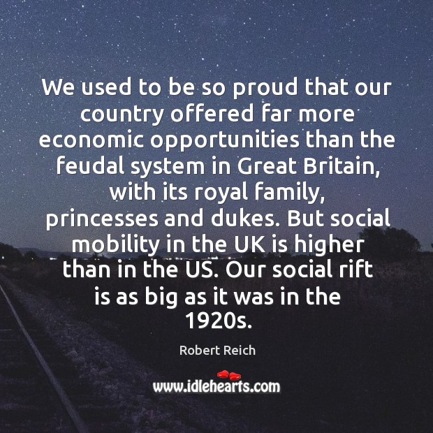 We used to be so proud that our country offered far more Robert Reich Picture Quote