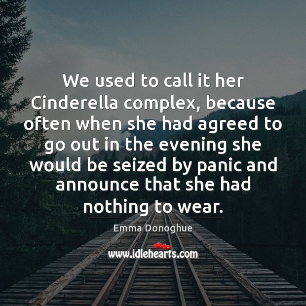 We used to call it her Cinderella complex, because often when she Emma Donoghue Picture Quote