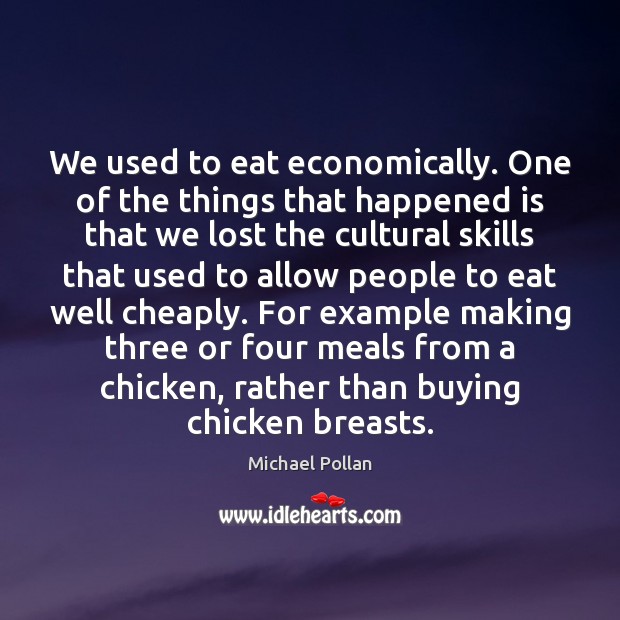 We used to eat economically. One of the things that happened is Michael Pollan Picture Quote