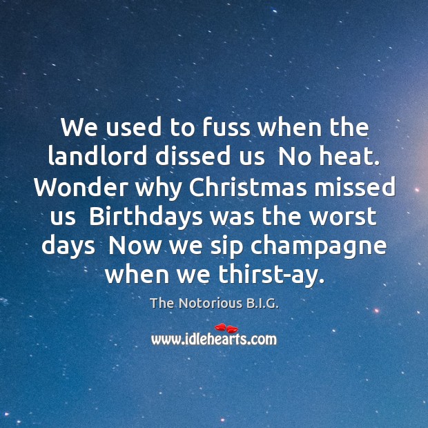 We used to fuss when the landlord dissed us  No heat. Wonder The Notorious B.I.G. Picture Quote