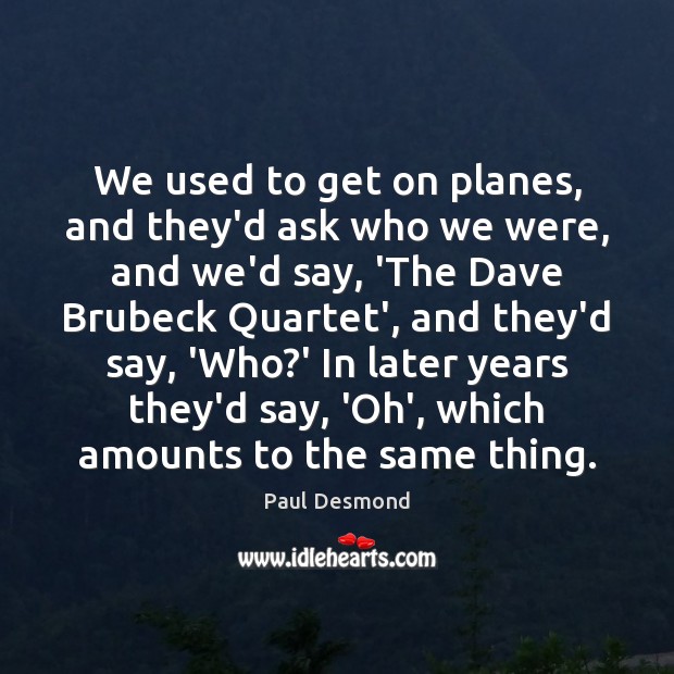 We used to get on planes, and they’d ask who we were, Image