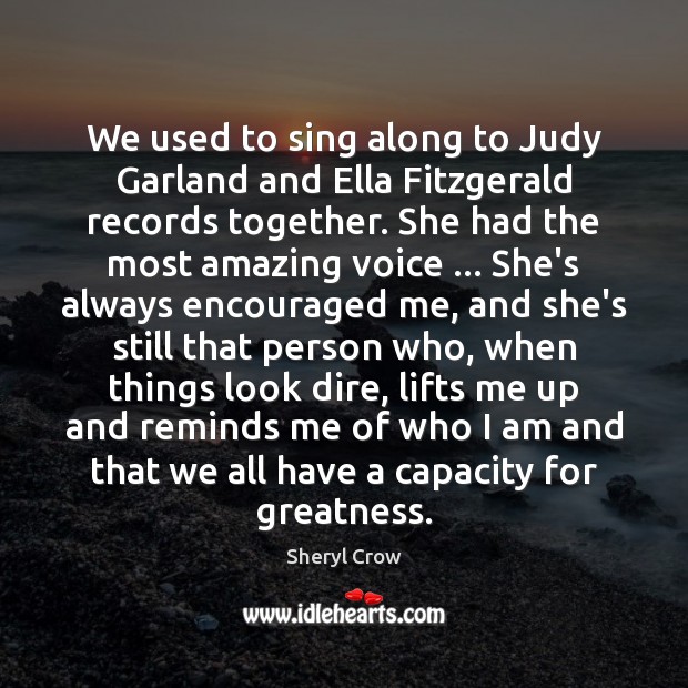 We used to sing along to Judy Garland and Ella Fitzgerald records Sheryl Crow Picture Quote