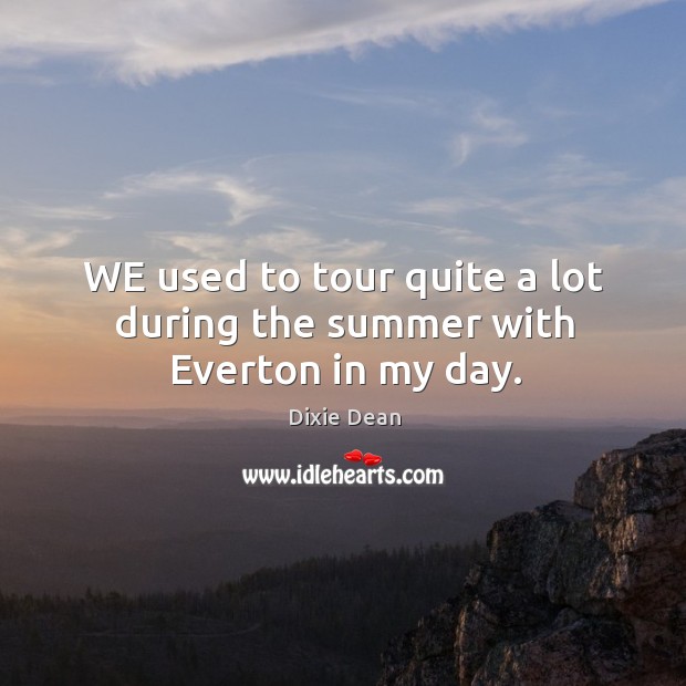 We used to tour quite a lot during the summer with everton in my day. Summer Quotes Image