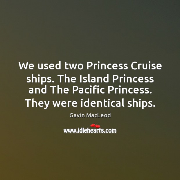 We used two Princess Cruise ships. The Island Princess and The Pacific Image