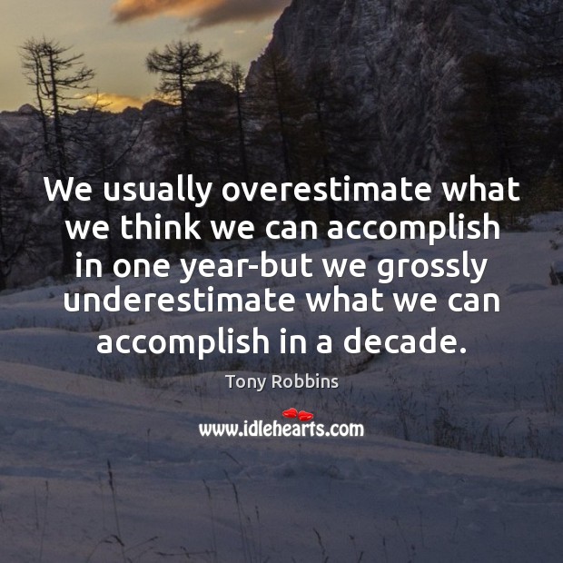 We usually overestimate what we think we can accomplish in one year-but Tony Robbins Picture Quote