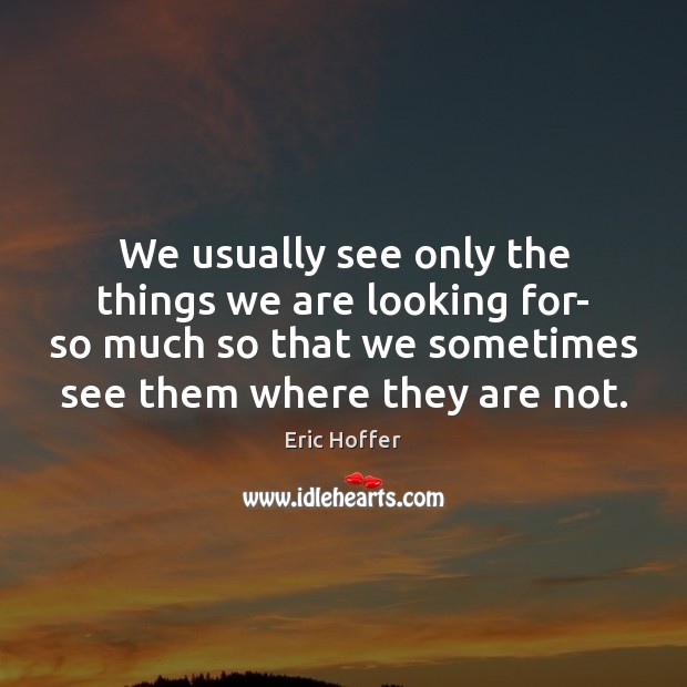 We usually see only the things we are looking for- so much Image