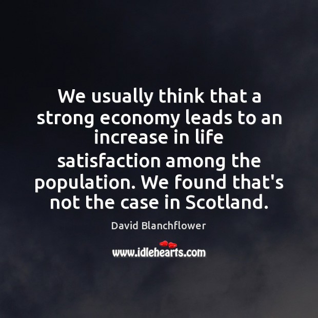 We usually think that a strong economy leads to an increase in David Blanchflower Picture Quote