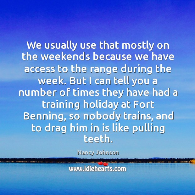 We usually use that mostly on the weekends because we have access to the range during the week. Holiday Quotes Image