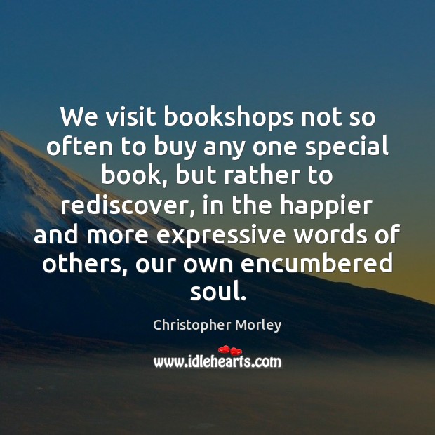 We visit bookshops not so often to buy any one special book, Christopher Morley Picture Quote