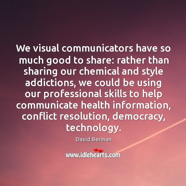 We visual communicators have so much good to share: rather than sharing David Berman Picture Quote