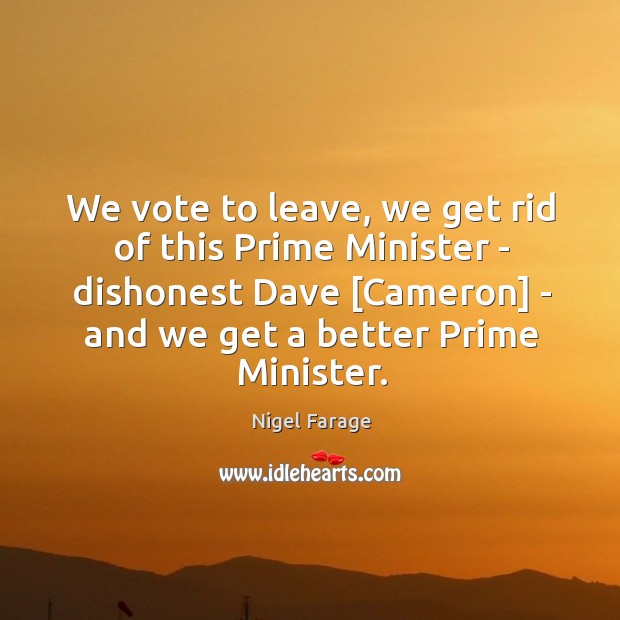 We vote to leave, we get rid of this Prime Minister – Nigel Farage Picture Quote