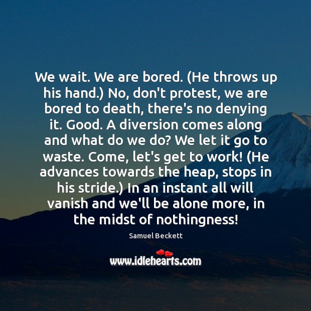 We wait. We are bored. (He throws up his hand.) No, don’t Samuel Beckett Picture Quote