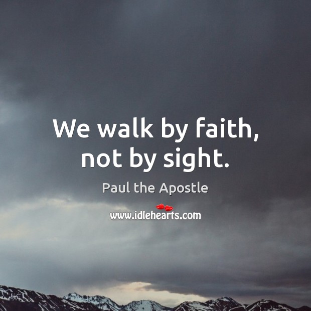 We walk by faith, not by sight. Paul the Apostle Picture Quote