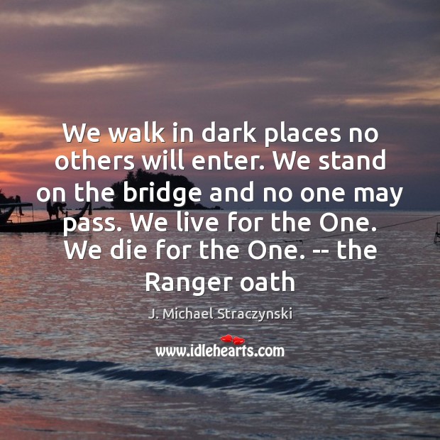 We walk in dark places no others will enter. We stand on J. Michael Straczynski Picture Quote