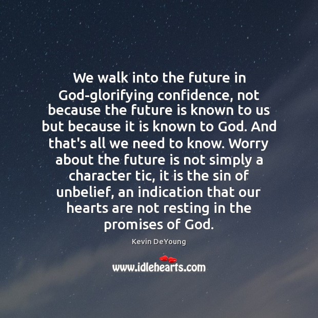 We walk into the future in God-glorifying confidence, not because the future Kevin DeYoung Picture Quote