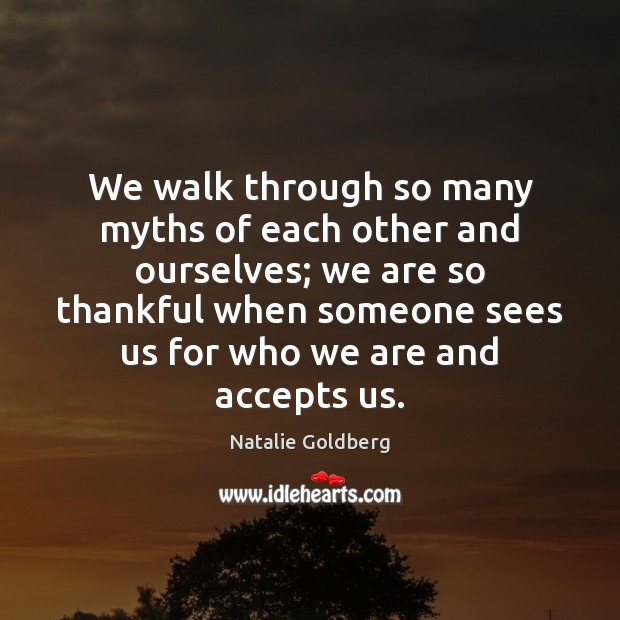 We walk through so many myths of each other and ourselves; we Natalie Goldberg Picture Quote
