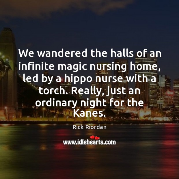 We wandered the halls of an infinite magic nursing home, led by Rick Riordan Picture Quote
