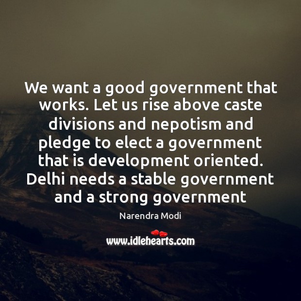We want a good government that works. Let us rise above caste Narendra Modi Picture Quote