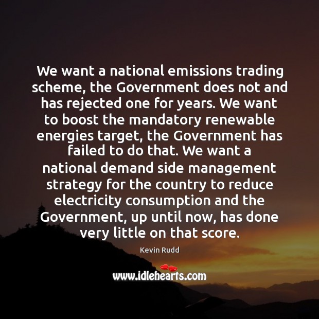 We want a national emissions trading scheme, the Government does not and Kevin Rudd Picture Quote