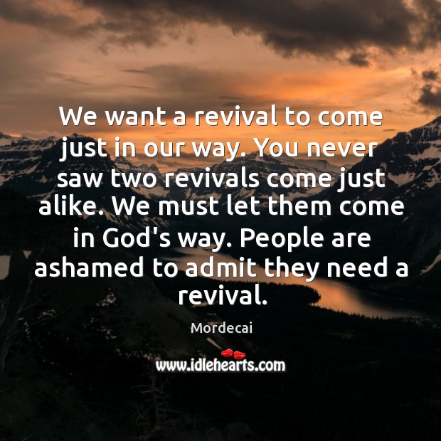 We want a revival to come just in our way. You never Mordecai Picture Quote
