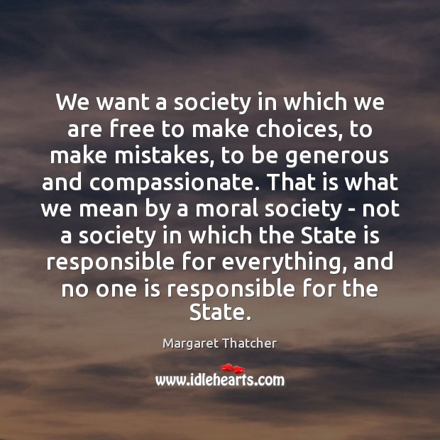 We want a society in which we are free to make choices, Margaret Thatcher Picture Quote