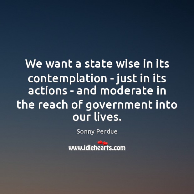 We want a state wise in its contemplation – just in its Sonny Perdue Picture Quote