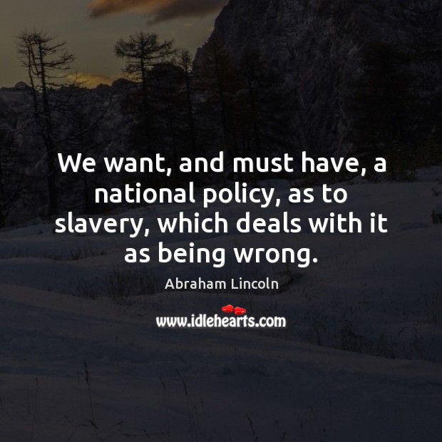 We want, and must have, a national policy, as to slavery, which Abraham Lincoln Picture Quote