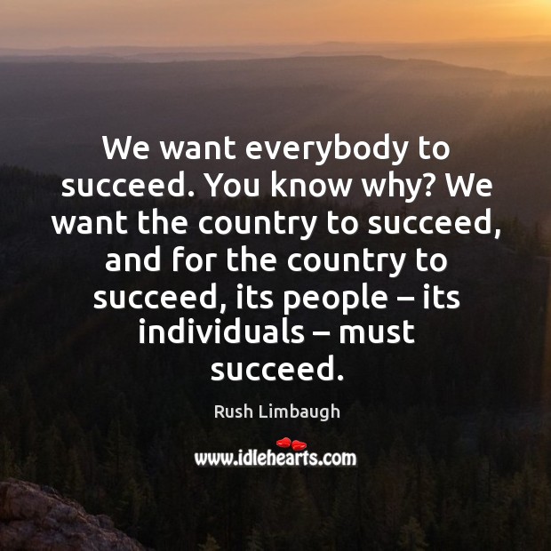 We want everybody to succeed. You know why? we want the country to succeed Image