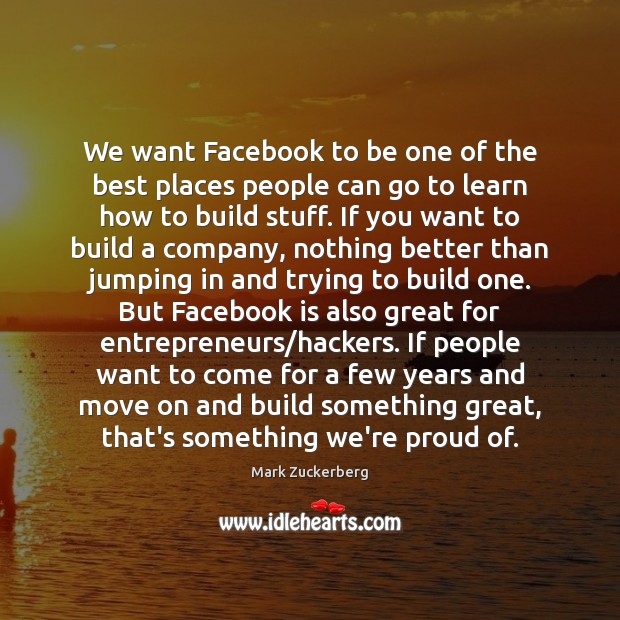 We want Facebook to be one of the best places people can Mark Zuckerberg Picture Quote
