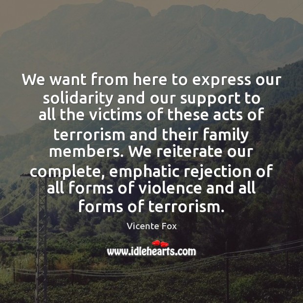 We want from here to express our solidarity and our support to Vicente Fox Picture Quote