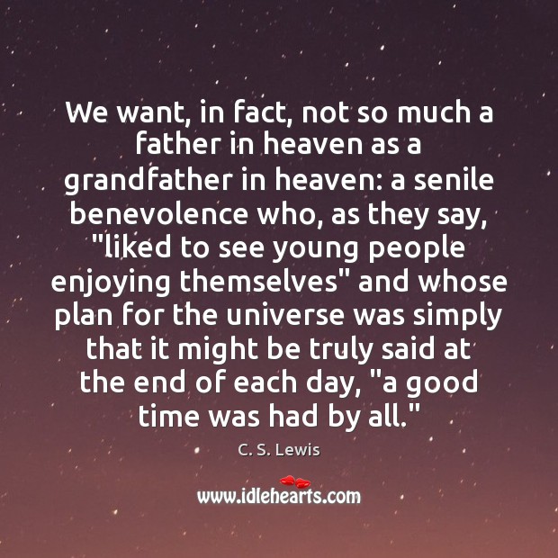 We want, in fact, not so much a father in heaven as C. S. Lewis Picture Quote