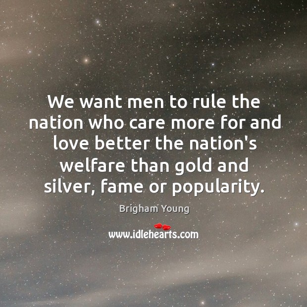 We want men to rule the nation who care more for and Brigham Young Picture Quote