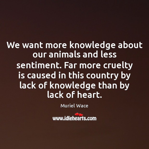 We want more knowledge about our animals and less sentiment. Far more Image