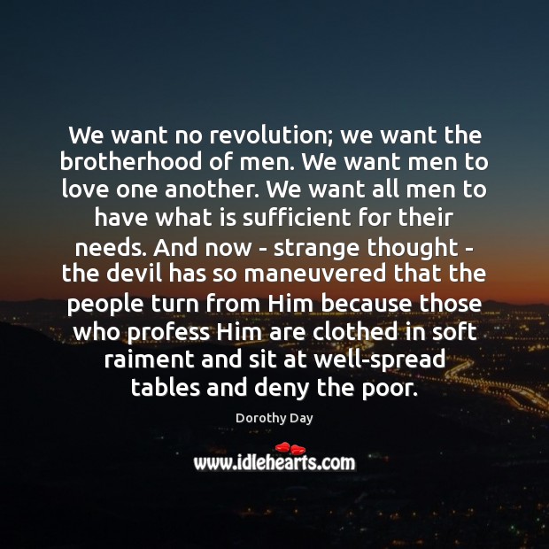 We want no revolution; we want the brotherhood of men. We want Dorothy Day Picture Quote